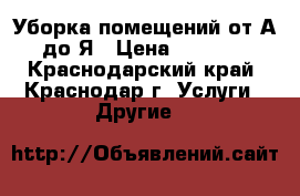 Уборка помещений от А до Я › Цена ­ 1 000 - Краснодарский край, Краснодар г. Услуги » Другие   